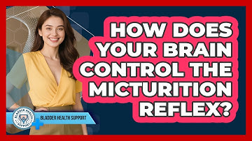 How Does Your Brain Control The Micturition Reflex? - Bladder Health Support