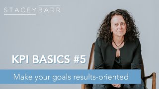 KPI BASICS #5: Replace Your Action-Oriented Goals With Results