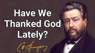 Have We Thanked God Lately? | Charles Spurgeon | Updated Devotional | Morning & Evening