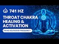 741 Hz Solfeggio Frequency: Throat Chakra Healing &amp; Activation, Meditation