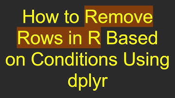 How to Remove Rows in R Based on Conditions Using dplyr