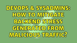 Famous DevOps & SysAdmins: How to mitigate backend stress generated from malicious traffic? Wealth