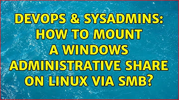DevOps & SysAdmins: How to mount a windows administrative share on linux via SMB? (4 Solutions!!)