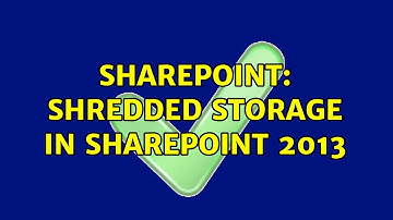 Sharepoint: Shredded Storage in SharePoint 2013