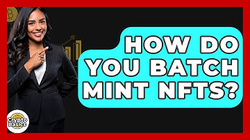 How Do You Batch Mint NFTs? - CryptoBasics360.com