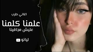 اغاني طرب - علمنا كلمنا عليش مجافينا - اغاني تك توك - مطلوب اكثر شي