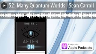 52: Many Quantum Worlds | Sean Carroll