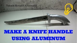 How to make the handle of a knife / machetes made from Aluminum.