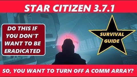 STAR CITIZEN -  Turning Off Comm Arrays - The dos and don