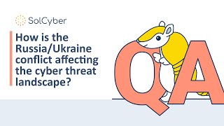 How is the Russia/Ukraine conflict affecting the cyber threat landscape?