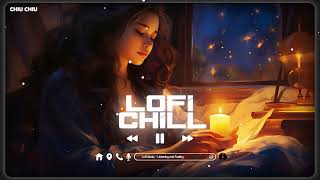 Nhạc Lofi Chill Chill ♫ Tuyển Tập Nhạc Lofi Chill Hay Nhất Thịnh Hành ♫ Nhạc Lofi Chill Nhẹ Nhàng