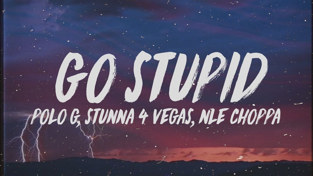 Polo G Go Stupid Lyrics Ft Stunna 4 Vegas Nle Choppa Hit