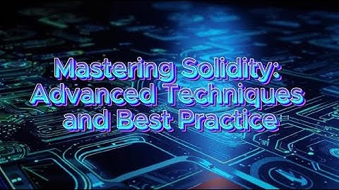 Mastering Solidity: Advanced Techniques and Best Practice