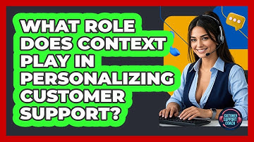 What Role Does Context Play In Personalizing Customer Support? - Customer Support Coach