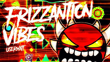 [ANNOYING EXTR3ME DEMON] | "Frizzantino Vibes" 100% By UserMatt18! | Geometry Dash [2.11] - Dorami