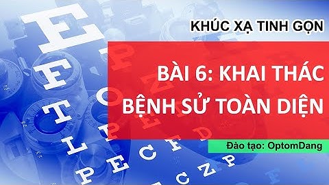 BÀI 6: HỎI BỆNH SỬ MẮT TOÀN DIỆN | Khúc xạ tinh gọn | OptomDang Academy