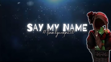 SAY MY NAME || #1tsem1ly200comp 1lycomp200 ￼|| Typography/Roblox edit