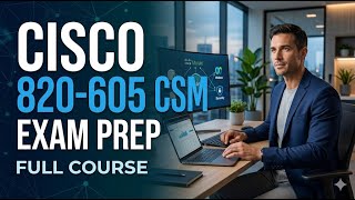 Cisco 820-605 CSM Customer Success Manager Exam Prep: Full Course