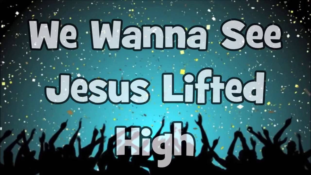 We Want To See Jesus Lifted High