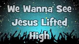 Video thumbnail of "We Want To See Jesus Lifted High"