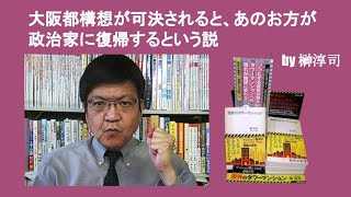 大阪都構想が可決されると、あのお方が政治家に復帰するという説　by 榊淳司