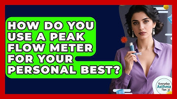 How Do You Use A Peak Flow Meter For Your Personal Best? - Everyday Asthma Tips