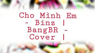 Cho Mình Em - Binz | BangBR - Cover |#chominhem_binz_cover