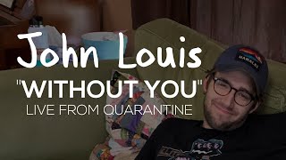 Video thumbnail of "John Louis - Without You (Live from Quarantine)"