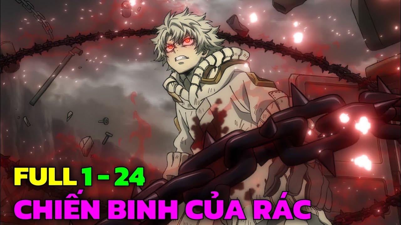 Bị Thế Giới Vứt Bỏ Tôi Trở Thành Chiến Binh Rác Mạnh Nhất | Tập 1-24 | Tóm Tắt Anime