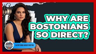Why Are Bostonians So Direct?