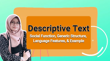 DESCRIPTIVE TEXT : SOCIAL FUNCTION, GENERIC STRUCTURE, LANGUAGE FEATURES, EXAMPLE