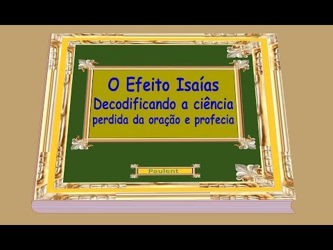 O Efeito Isaías - Decodificando a ciência perdida da oração e profecia - Parte 06 de 16