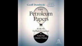 Petroleum Papers: Inside the Far-Right Conspiracy to Cover Up Climate Change - Geoff Dembicki