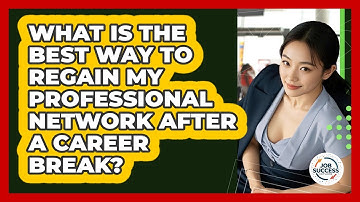 What Is The Best Way To Regain My Professional Network After A Career Break? - Job Success Network