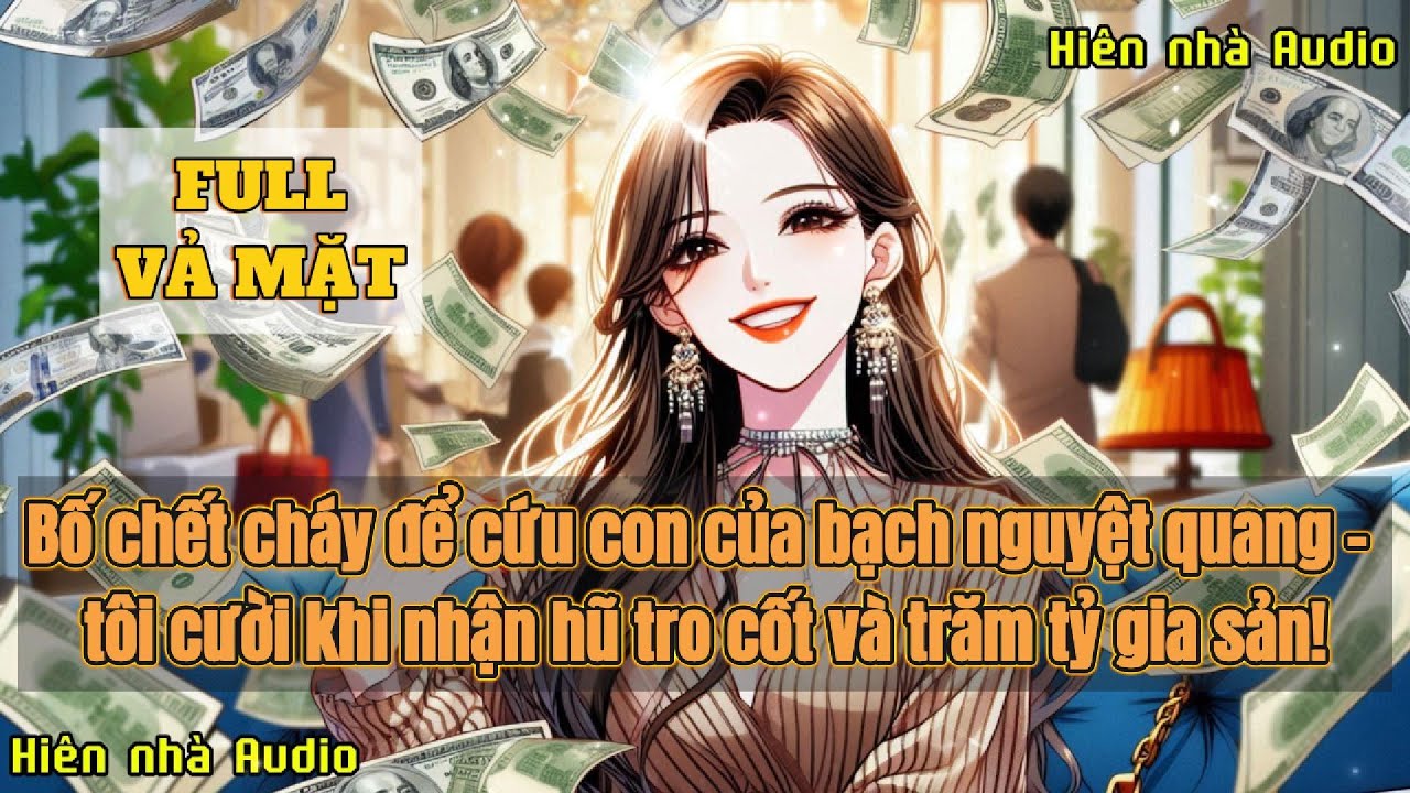 BỐ CHẾT CHÁY ĐỂ CỨU CON CỦA BẠCH NGUYỆT QUANG - TÔI CƯỜI KHI NHẬN HŨ TRO CỐT VÀ TRĂM TỶ GIA SẢN!