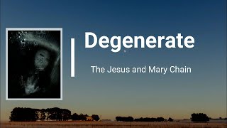 The Jesus &amp; Mary Chain - Degenerate (Lyrics)