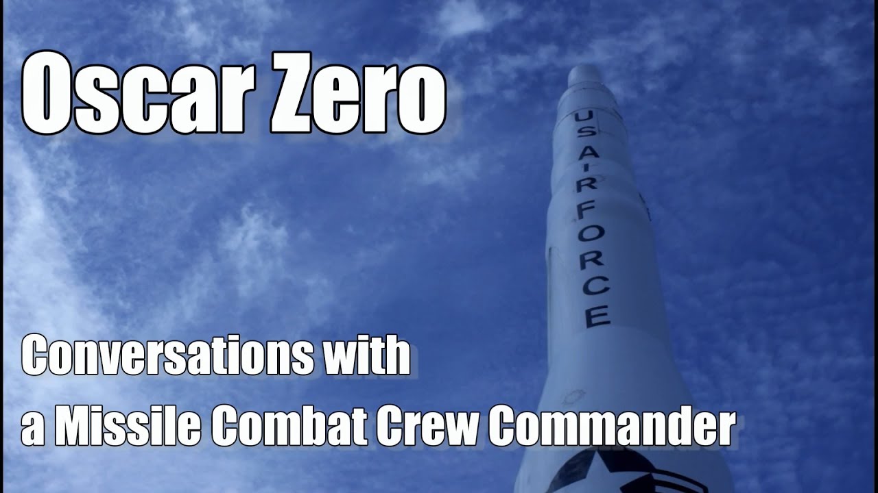 Oscar Zero- Conversations with a Minuteman Nuclear Missile Combat Crew Commander, Complete Interview