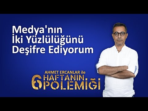 Medya'nın İki Yüzlülüğünü Deşifre Ediyorum | Haftanın 6 Polemiği | Ahmet Ercanlar