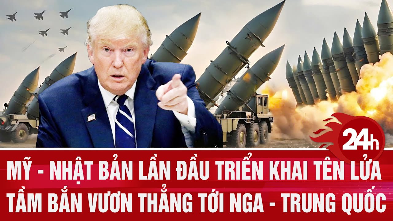 Mỹ - Nhật Bản lần đầu triển khai tên lửa tầm bắn vươn thẳng tới Nga - Trung Quốc