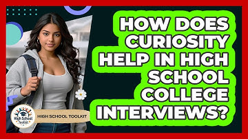 How Does Curiosity Help In High School College Interviews? - High School Toolkit