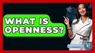 What Is Openness? - Psychological Clarity