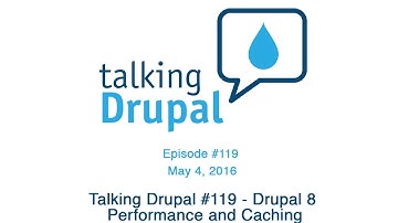 Talking Drupal #119 - Drupal 8 Performance and Caching