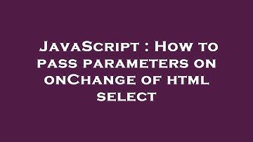 JavaScript : How to pass parameters on onChange of html select