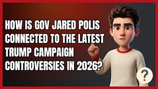 How Is Gov Jared Polis Connected to the Latest Trump Campaign Controversies in 2026?