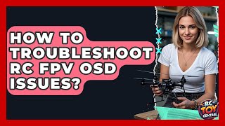 How To Troubleshoot RC FPV OSD Issues? - RC Toy Central