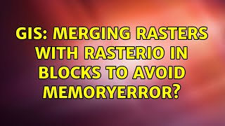 GIS: Merging rasters with rasterio in blocks to avoid MemoryError? (2 Solutions!!)