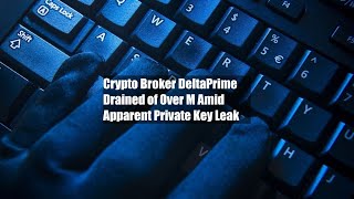 Crypto Broker DeltaPrime Drained of Over $6M Amid Apparent Private Key Leak