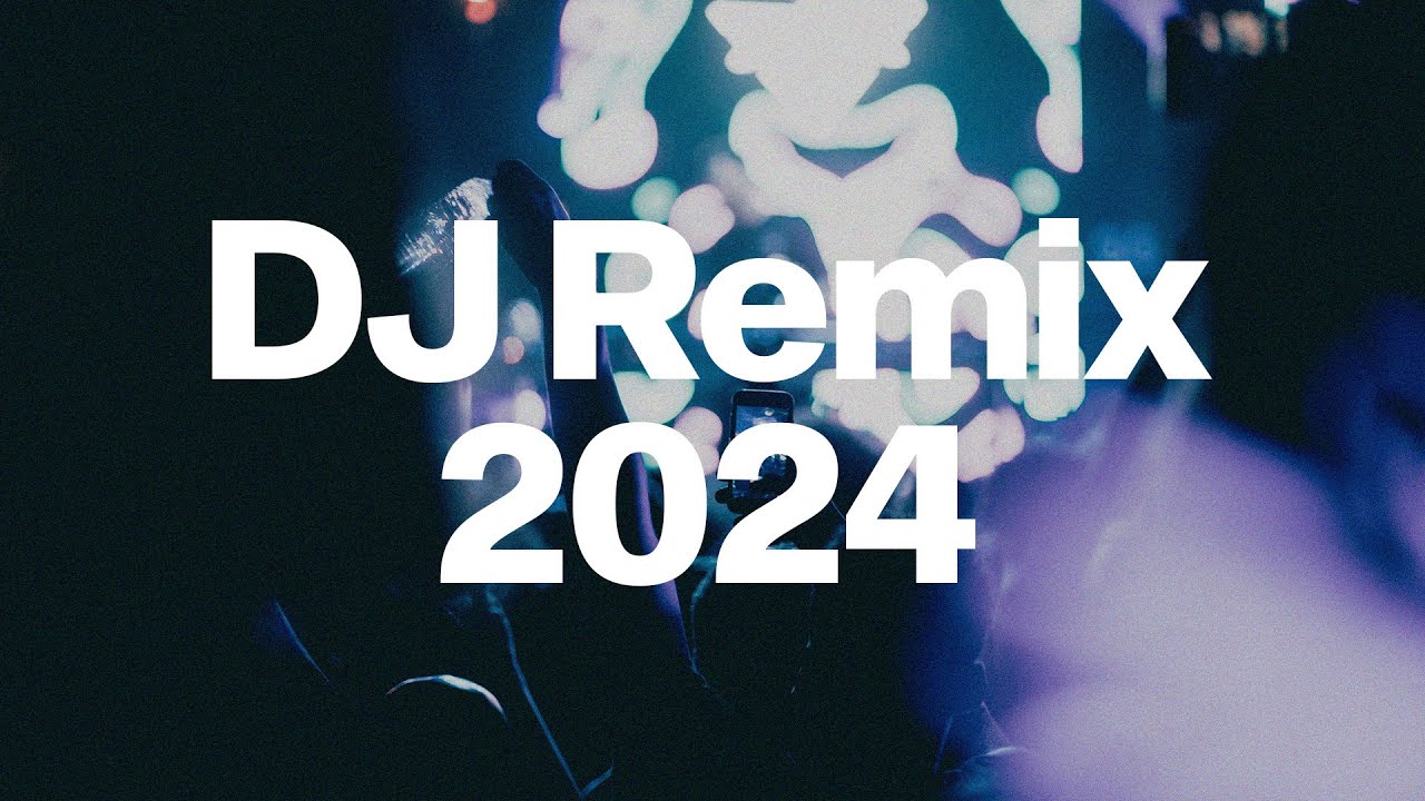 DJ REMIX 2024 - Mashups & Remixes of Popular Songs 2024 | DJ Remix Club ...