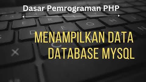 BELAJAR PHP : Menampilkan Data dari database MySQL pada WEB