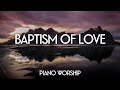 PIANO WORSHIP INSTRUMENTAL BAPTISM OF LOVE MUSIC AMBIENT 